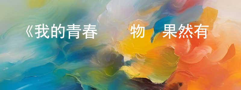 曾樂樂的網絡影視資源,《我的青春戀愛物語果然有問題第二季》詳情介紹_我的青春戀愛物語果然有問題第二季已完結在線觀看_我的青春戀愛物語果然有問題第二季迅雷下載_日漫